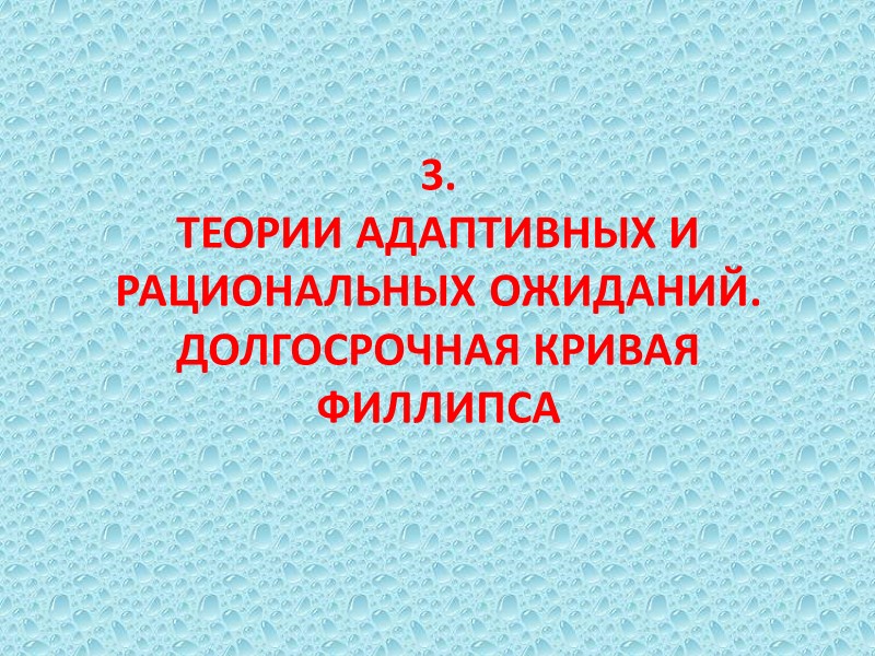3. ТЕОРИИ АДАПТИВНЫХ И РАЦИОНАЛЬНЫХ ОЖИДАНИЙ. ДОЛГОСРОЧНАЯ КРИВАЯ ФИЛЛИПСА 3. ТЕОРИИ АДАПТИВНЫХ И РАЦИОНАЛЬНЫХ ОЖИДАНИЙ. ДОЛГОСРОЧНАЯ КРИВАЯ ФИЛЛИПСА
